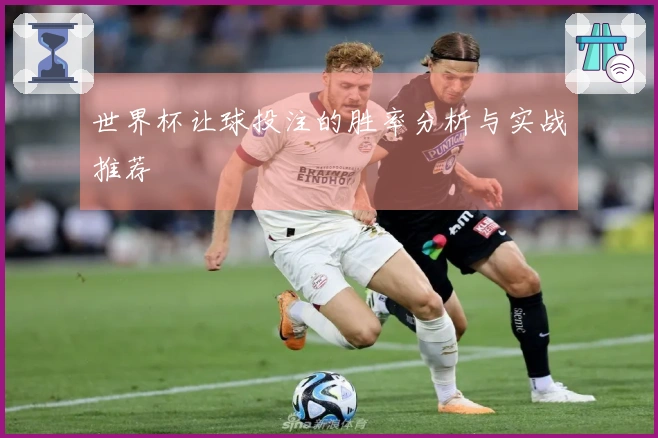 世界杯让球投注的胜率分析与实战推荐