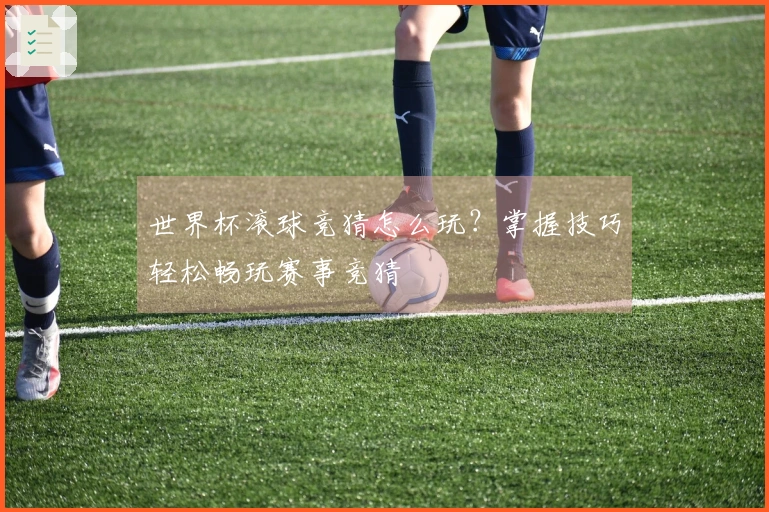 世界杯滚球竞猜怎么玩？掌握技巧轻松畅玩赛事竞猜